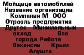 Мойщица автомобилей › Название организации ­ Компания М, ООО › Отрасль предприятия ­ Другое › Минимальный оклад ­ 14 000 - Все города Работа » Вакансии   . Крым,Алушта